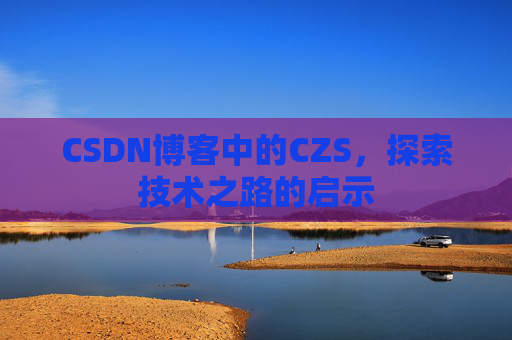 CSDN博客中的CZS，探索技术之路的启示